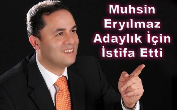 Ery�lmaz Milletvekilli�i ��in �stifas�n� Verdi